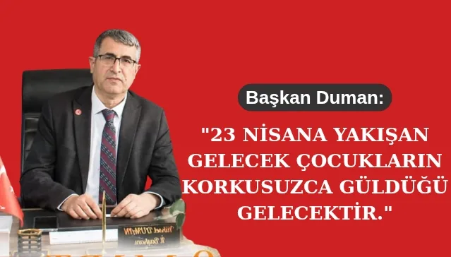 Başkan Duman: 23 Nisan’ın Anlamı, Çocuklarımızın Güven İçinde Büyüdüğü Bir Türkiye ile Tamamlanır