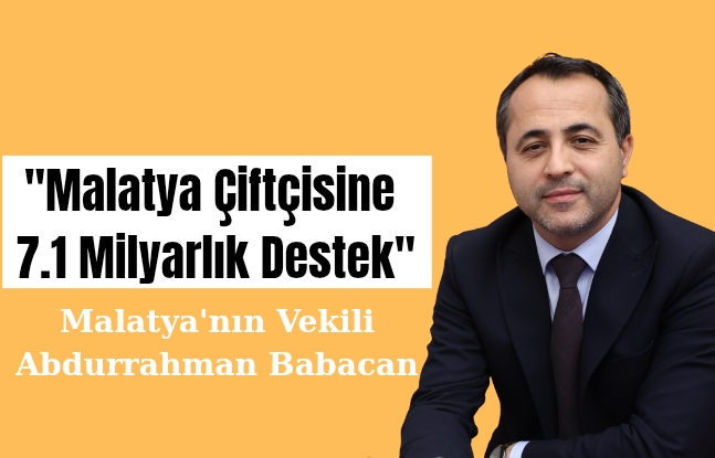 MALATYA ÇİFTÇİSİNE 7.1 MİLYAR TL DESTEK